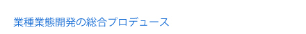 業種業態開発の総合プロデュース